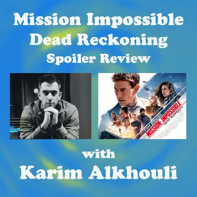 Mission Impossible: Dead Reckoning (Spoiler) Review w/ Karim Alkhouli