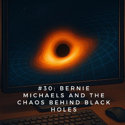 #30: Bernie Michaels and the chaos behind black holes