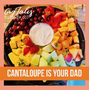 007 - Cantaloupe Is Your Dad 007 - Cantaloupe Is Your Dad