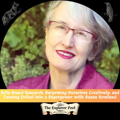 Arts-Based Research, Surprising Ourselves Creatively, and Turning Defeat Into a Superpower with Susan Rowland