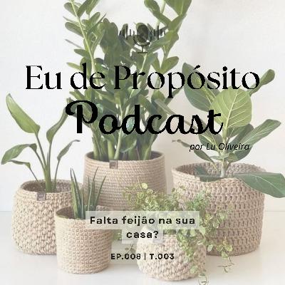 Falta feijão na sua casa? - EP.008 | T.003