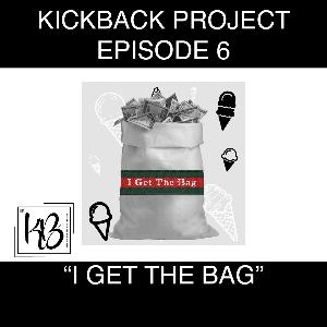 Kickback Project Episode 6: "I Get The Bag"