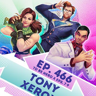 Ep. 466 - Tony Xerox (To Be Hero X Eps. 7-9) Ep. 466 - Tony Xerox (To Be Hero X Eps. 7-9)