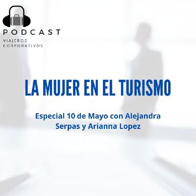 Episodio 45 - Especial 10 de Mayo, La mujer en la Industria del Turismo, con Alejandra Serpas y Arianna Lopez