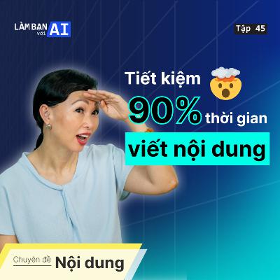 EP45: Vì Sao 90% Nội Dung Viết Bằng AI RẤT CHÁN (+Cách Nâng Cấp) | Chuyên đề Nội dung | Làm Bạn Với AI