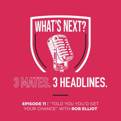 Episode 11 - ‘Told you you’d get your chance’ with Rob Elliot Episode 11 - ‘Told you you’d get your chance’ with Rob Elliot