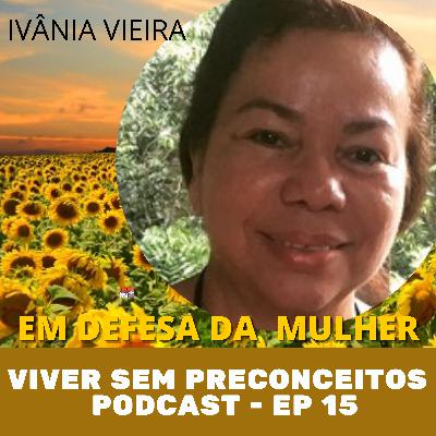 VIVER SEM PRECONCEITOS # 15 – EM DEFESA DA MULHER – Ivânia Vieira VIVER SEM PRECONCEITOS # 15 – EM DEFESA DA MULHER – Ivânia Vieira