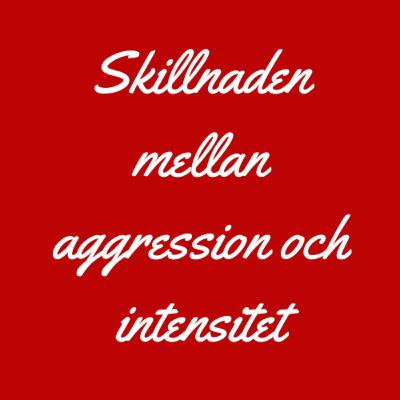 Skillnaden mellan aggression och intensitet