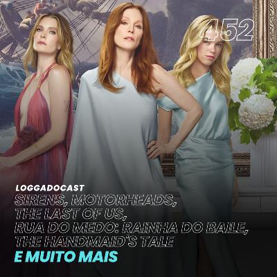 LoGGadoCast 453 - Sirens, Motorheads, The Last of Us, Rua do Medo: Rainha do Baile, o Fim de The Handmaid's Tale e muito mais