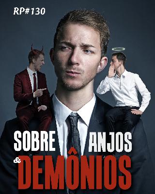 RP# 130 – Sobre anjos e demônios