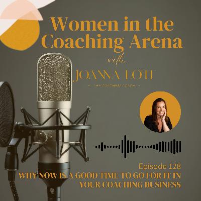 128 | Why now is a good time to go for it in your coaching business