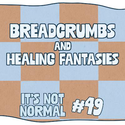 Breadcrumbs, Healing Fantasies and Role-Selves | It’s Not Normal | Ep. 49