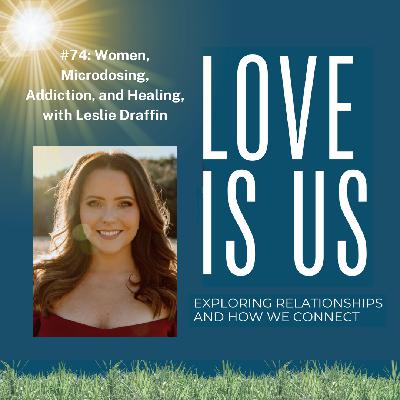 #74: Women, Microdosing, Addiction, and Healing, with Leslie Draffin