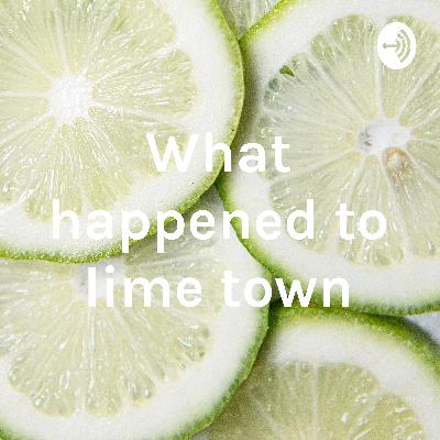What happened to lime town