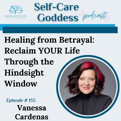 #155 | Healing from Betrayal: Reclaim YOUR Life Through the Hindsight Window | Vanessa Cardenas #155 | Healing from Betrayal: Reclaim YOUR Life Through the Hindsight Window | Vanessa Cardenas
