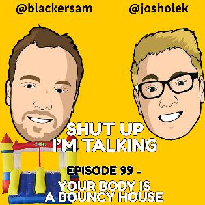 Episode 99 - Your body is a bouncy house