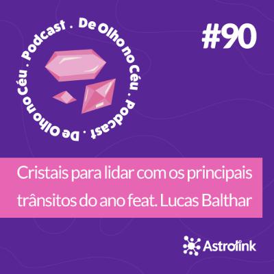 #90 Cristais para lidar com os principais trânsitos do ano feat. Lucas Balthar