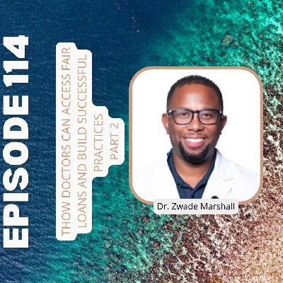 Ep114: How Doctors Can Access Fair Loans and Build Successful Practices: Financial Freedom with Doc2Doc CEO Dr. Zwade Marshall - Part 2 Ep114: How Doctors Can Access Fair Loans and Build Successful Practices: Financial Freedom with Doc2Doc CEO Dr. Zwade Marshall - Part 2