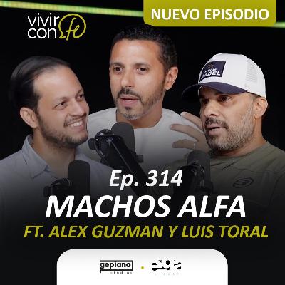 314. Machos Alfa Ft. Alex Guzmán y Luis Toral