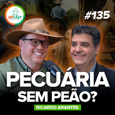 PECUÁRIA SEM PEÃO? A VERDADE SOBRE A MÃO DE OBRA NO AGRO (Ricardo Arantes) - MF Cast 135