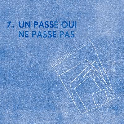 7. Un passé qui ne passe pas 7. Un passé qui ne passe pas