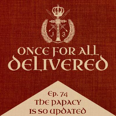 Ep. 74: The Papacy is So Updated Ep. 74: The Papacy is So Updated