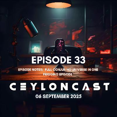 Episode 33: මුලු Conjuring Universe එකම