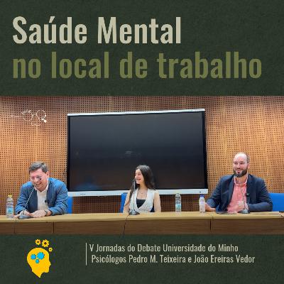 S:4 E:4 A Saúde Mental no Local de Trabalho - Pedro M. Teixeira e João Ereiras Vedor