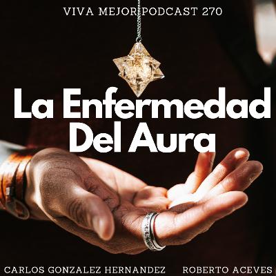 La Enfermedad Del Aura | Viva Mejor Podcast S6 E270