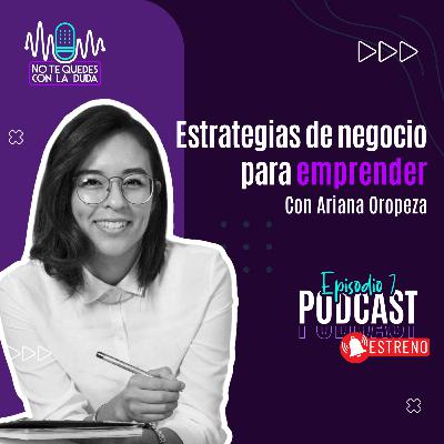 Episodio 7: "Estrategias de negocio para emprender" con Ariana Oropeza 🎙️