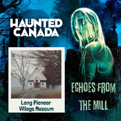 Echoes from the Mill: Ghosts from Lang Pioneer Village Museum