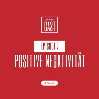Positive Negativität | PictureCast Podcast Episode 6