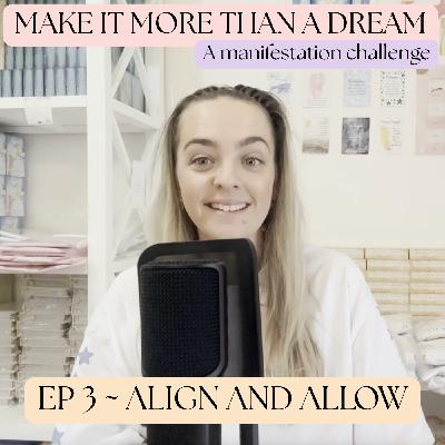 ALIGN & ALLOW ~ EP 3 ~ MAKE IT MORE THAN A DREAM