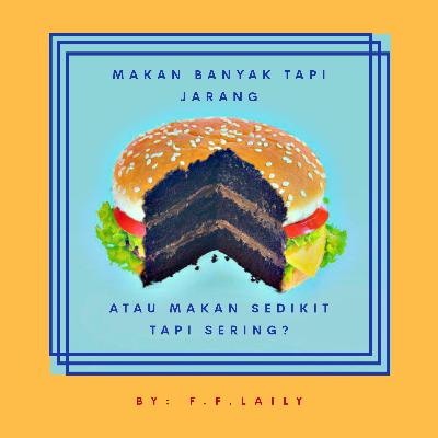 #2: Makan banyak tapi jarang atau makan sedikit tapi sering? #2: Makan banyak tapi jarang atau makan sedikit tapi sering?