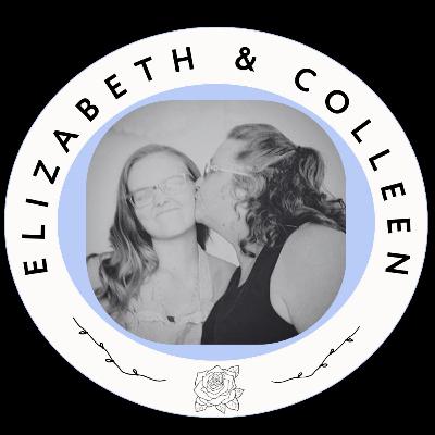 Elizabeth & Colleen: Love, Loss, and the Birth of a Podcast Elizabeth & Colleen: Love, Loss, and the Birth of a Podcast