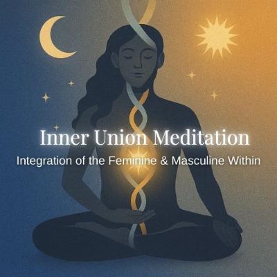 Inner Union Meditation: Integration of the Feminine & Masculine Within