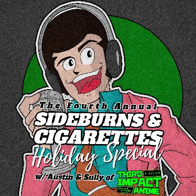 The Fourth Annual Sideburns & Cigarettes Holiday Special (w/Austin & Sully of Third Impact Anime)