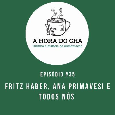 #35 - Fritz Haber, Ana Primavesi e todos nós!