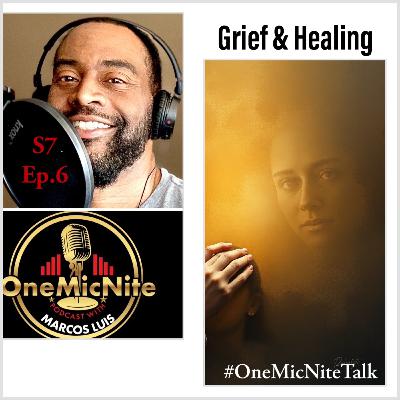 S7Ep.6 Grief, Healing & Finding Yourself Again: Real Talk with Host Marcos Luis #OneMicNiteTalk S7Ep.6 Grief, Healing & Finding Yourself Again: Real Talk with Host Marcos Luis #OneMicNiteTalk