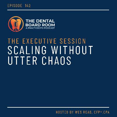142: The Executive Session - Scaling Without Utter Chaos 142: The Executive Session - Scaling Without Utter Chaos