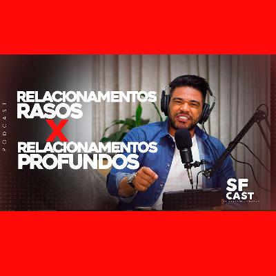 Relacionamentos Rasos X Relacionamentos profundos. Podcast by Stefanio França