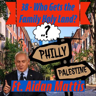 38 - Who Gets the Family Holy Land? ft. Aidan Mattis