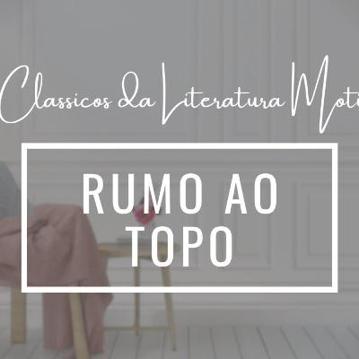RUMO AO TOPO | SÉRIE CLÁSSICOS DA LITERATURA MOTIVACIONAL RUMO AO TOPO | SÉRIE CLÁSSICOS DA LITERATURA MOTIVACIONAL