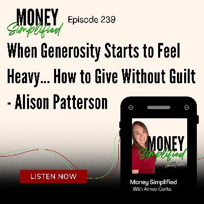 239: When Generosity Starts to Feel Heavy... How to Give Without Guilt - Alison Patterson 239: When Generosity Starts to Feel Heavy... How to Give Without Guilt - Alison Patterson