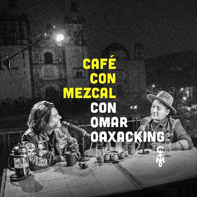 Oaxacking en Café con Mezcal | ep. 05
