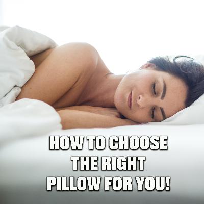 How to choose the right pillow for YOU! How to choose the right pillow for YOU!