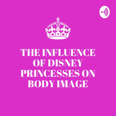 The Influence of Disney Princesses on Body Image The Influence of Disney Princesses on Body Image