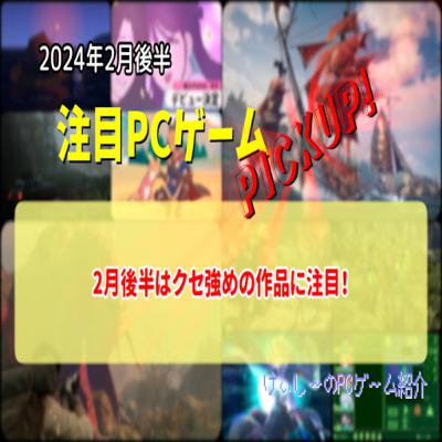 2月後半はクセ強めの作品に注目!【注目PCゲームPICKUP】(2024年2月後半) 2月後半はクセ強めの作品に注目!【注目PCゲームPICKUP】(2024年2月後半)