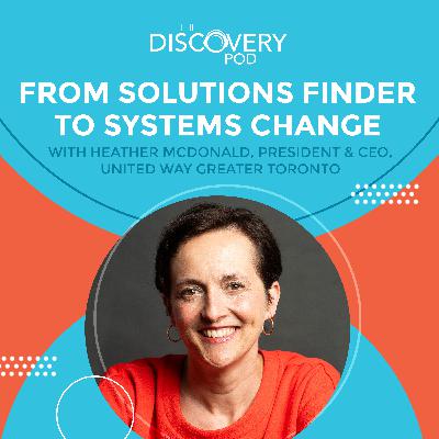 From Solutions Finder To Systems Change With Heather McDonald, President & CEO, United Way Greater Toronto