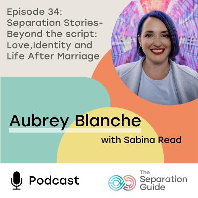 Episode 34: Separation Stories - Beyond the Script: Love, Identity and Life After Marriage with Aubrey Blanche